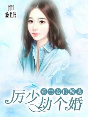 重生名门娇妻：厉少，劫个婚